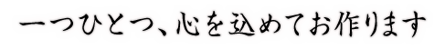 心を込めてお作ります